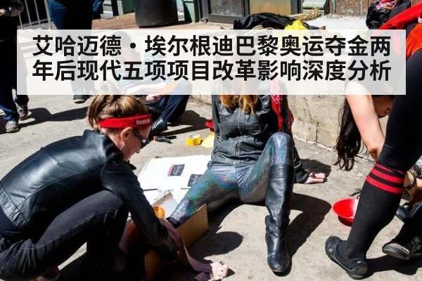 艾哈迈德·埃尔根迪巴黎奥运夺金两年后现代五项项目改革影响深度分析