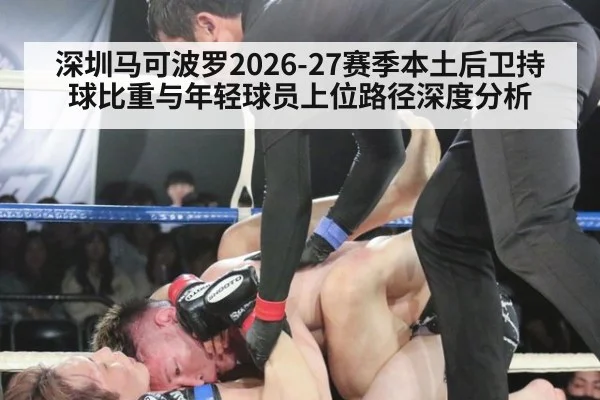 深圳马可波罗2026-27赛季本土后卫持球比重与年轻球员上位路径深度分析